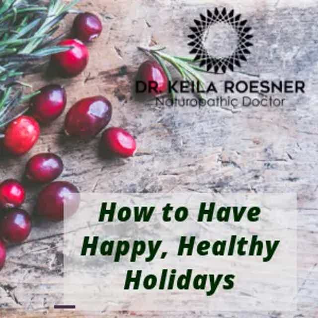 A Naturopathic Doctor’s Perspective: How to Stay Healthy and Happy Over the Holidays
